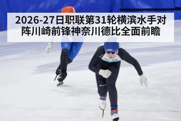 2026-27日职联第31轮横滨水手对阵川崎前锋神奈川德比全面前瞻